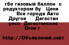 гбо-газовый баллон  с редуктором бу › Цена ­ 3 000 - Все города Авто » Другое   . Дагестан респ.,Дагестанские Огни г.